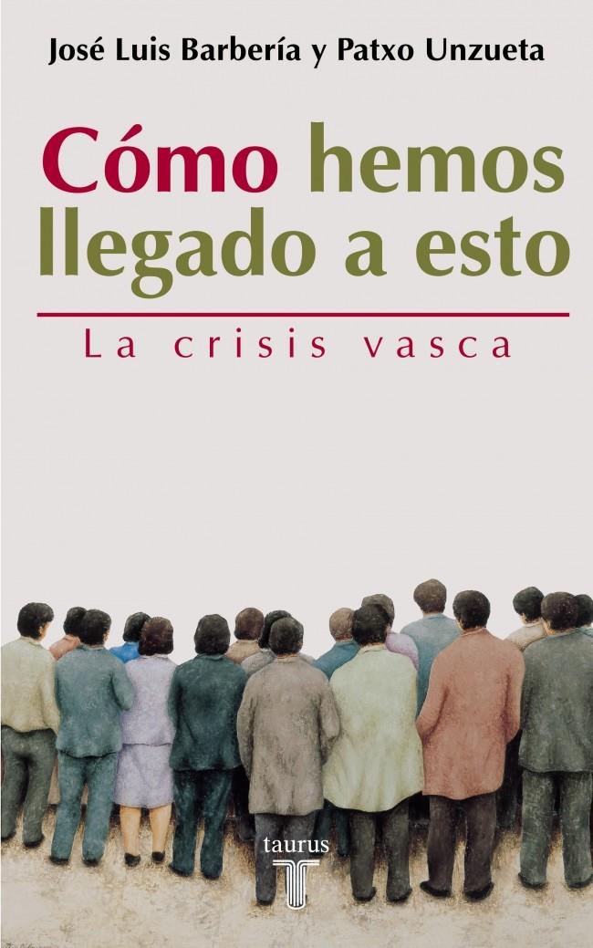 CÓMO HEMOS LLEGADO A ESTO.LA CRISIS VASCA | 9788430604968 | BARBERIA,JOSE LUIS Y UNZUETA,PATXO | Galatea Llibres | Llibreria online de Reus, Tarragona | Comprar llibres en català i castellà online