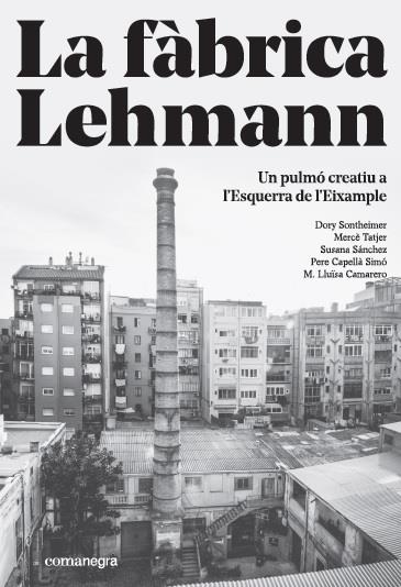 LA FÀBRICA LEHMANN: UN PULMÓ CREATIU A L'ESQUERRA DE L'EIXAMPLE | 9788416605866 | SONTHEIMER / TATJER / SANCHEZ / SIMO / CAMARERO | Galatea Llibres | Librería online de Reus, Tarragona | Comprar libros en catalán y castellano online