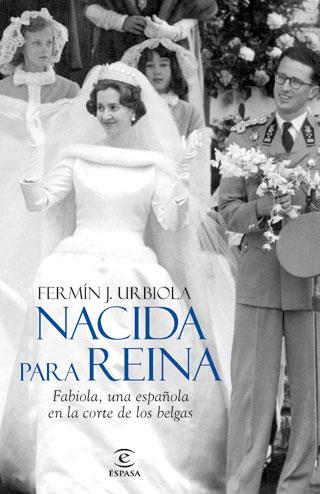 NACIDA PARA REINA. FABIOLA, UNA ESPAÑOLA EN LA CORTE DE LOS BELGAS | 9788467034486 | URBIOLA, FERMIN J. | Galatea Llibres | Llibreria online de Reus, Tarragona | Comprar llibres en català i castellà online