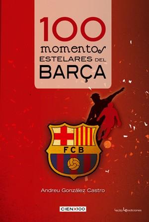 100 MOMENTOS ESTELARES DEL BARÇA | 9788415088165 | GONZÁLEZ CASTRO, ANDREU | Galatea Llibres | Librería online de Reus, Tarragona | Comprar libros en catalán y castellano online