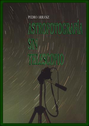 ASTROFOTOGRAFIA SIN TELESCOPIO | 9788486639983 | ARRANZ GARCÍA, PEDRO | Galatea Llibres | Librería online de Reus, Tarragona | Comprar libros en catalán y castellano online