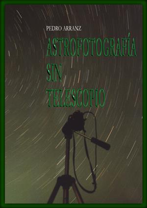 ASTROFOTOGRAFIA SIN TELESCOPIO | 9788486639983 | ARRANZ GARCÍA, PEDRO | Galatea Llibres | Llibreria online de Reus, Tarragona | Comprar llibres en català i castellà online