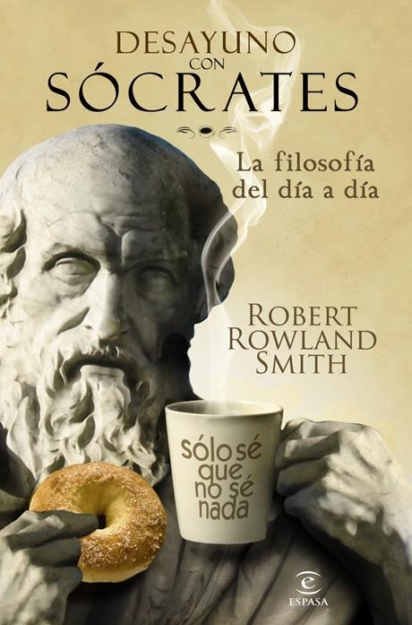 DESAYUNO CON SÓCRATES. LA FILOSOFÍA DEL DÍA A DÍA | 9788467032567 | SMITH, ROBERT ROWLAND | Galatea Llibres | Llibreria online de Reus, Tarragona | Comprar llibres en català i castellà online