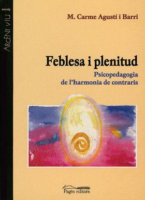 FEBLESA I PLENITUD -PSICOPEDAGOGIA DE L'HARMONIA DE CONTRARI | 9788479357399 | AGUSTI I BARRI, M. CARME | Galatea Llibres | Librería online de Reus, Tarragona | Comprar libros en catalán y castellano online