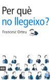 PER QUE NO LLEGEIXO ? | 9788496201002 | ORTEU, FRANCESC | Galatea Llibres | Librería online de Reus, Tarragona | Comprar libros en catalán y castellano online