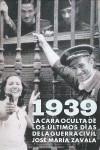1939 LA CARA OCULTA DE LOS ÚLTIMOS DÍAS DE LA GUERRA CIVIL | 9788401379963 | ZAVALA CHICHARRO, JOSE Mª | Galatea Llibres | Llibreria online de Reus, Tarragona | Comprar llibres en català i castellà online
