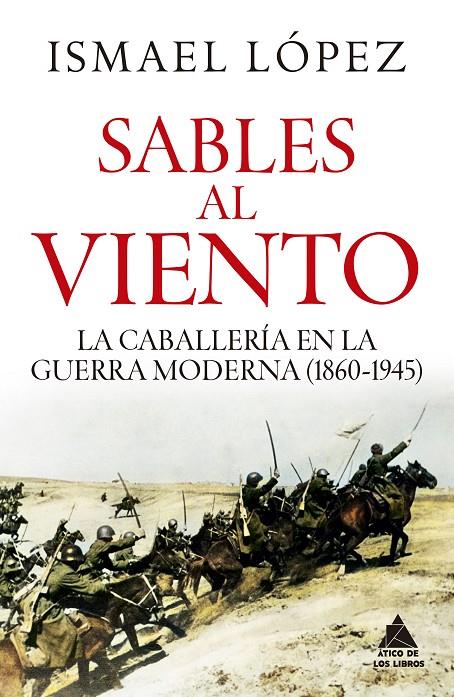 SABLES AL VIENTO LA CABALLERIA EN LA GUERRA MODERNA (1860-1945) | 9791387592516 | LÓPEZ, ISMAEL | Galatea Llibres | Llibreria online de Reus, Tarragona | Comprar llibres en català i castellà online