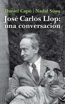 JOSÉ CARLOS LLOP: UNA CONVERSACIÓN | 9788412200904 | CAPÓ, DANIEL/NADAL SUAU, JOSÉ MARIA | Galatea Llibres | Librería online de Reus, Tarragona | Comprar libros en catalán y castellano online