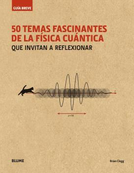 50 TEMAS FASCINANTES DE LA FÍSICA CUÁNTICA. GUÍA BREVE | 9788498019711 | CLEGG, BRIAN | Galatea Llibres | Librería online de Reus, Tarragona | Comprar libros en catalán y castellano online