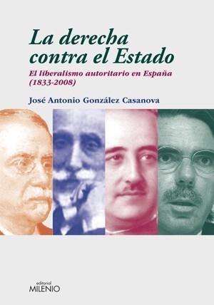 DERECHA CONTRA EL ESTADO. EL LIBERALISMO AUTORITARIO EN ESPAÑA (1833-2008) | 9788497432856 | GONZÁLEZ CASANOVA, JOSE | Galatea Llibres | Librería online de Reus, Tarragona | Comprar libros en catalán y castellano online