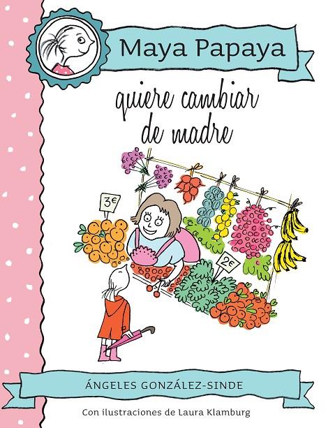 MAYA PAPAYA QUIERE CAMBIAR DE MADRE | 9788468320816 | GONZALEZ SINDE, ANGELES | Galatea Llibres | Librería online de Reus, Tarragona | Comprar libros en catalán y castellano online