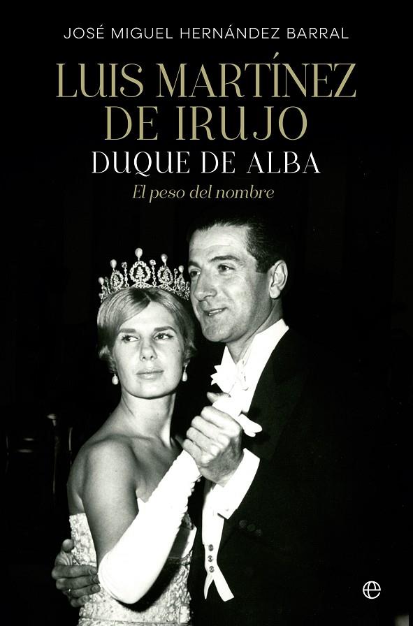 LUIS MARTÍNEZ DE IRUJO. DUQUE DE ALBA. EL PESO DEL NOMBRE | 9788413844329 | HERNÁNDEZ BARRAL, JOSÉ MIGUEL | Galatea Llibres | Llibreria online de Reus, Tarragona | Comprar llibres en català i castellà online