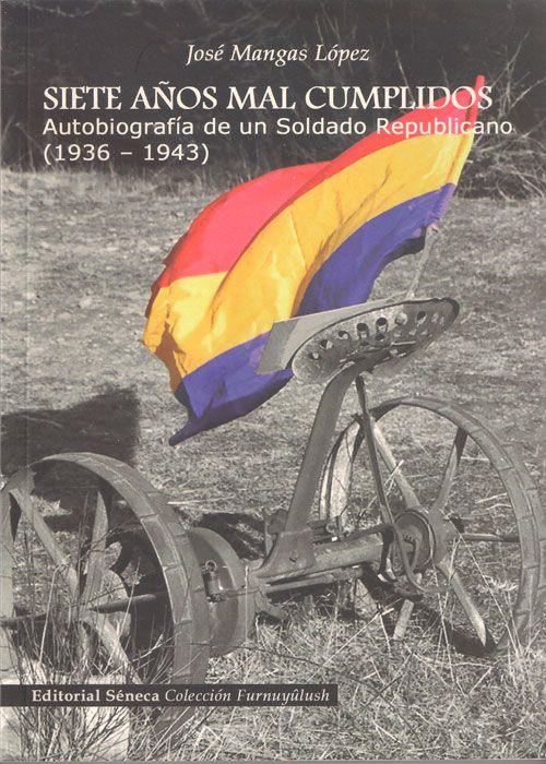 SIETE AÑOS MAL CUMPLIDOS : AUTOBIOGRAFÍA DE UN SOLDADO REPUBLICANO | 9788493531546 | MANGAS LÓPEZ, JOSÉ | Galatea Llibres | Librería online de Reus, Tarragona | Comprar libros en catalán y castellano online