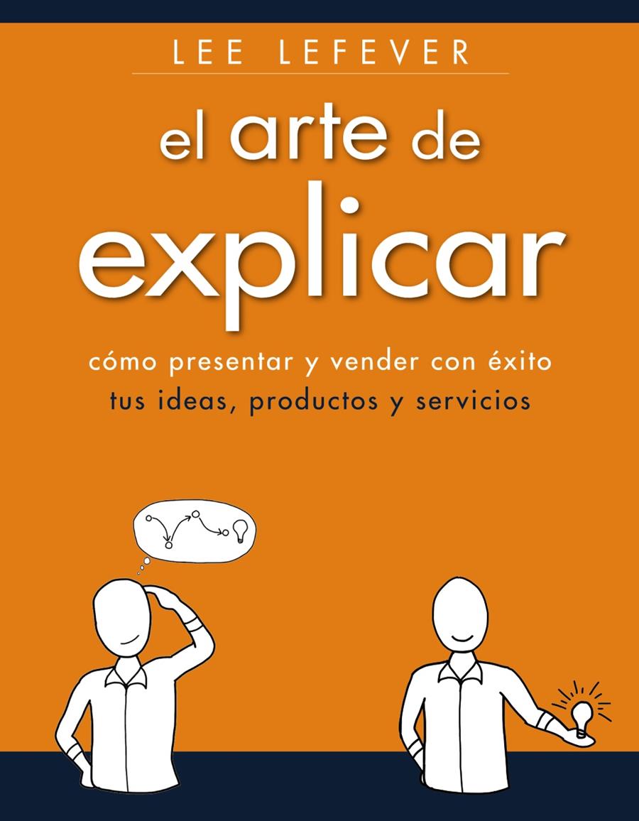 EL ARTE DE EXPLICAR. COMO PRESENTAR Y VENDER CON ÉXITO TUS IDEAS, PRODUCTOS Y SE | 9788441534223 | LEFEVER, LEE | Galatea Llibres | Librería online de Reus, Tarragona | Comprar libros en catalán y castellano online