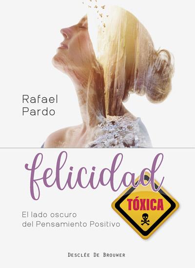 FELICIDAD TÓXICA. EL LADO OSCURO DEL PENSAMIENTO POSITIVO | 9788433031006 | PARDO FERNÁNDEZ, RAFAEL | Galatea Llibres | Llibreria online de Reus, Tarragona | Comprar llibres en català i castellà online