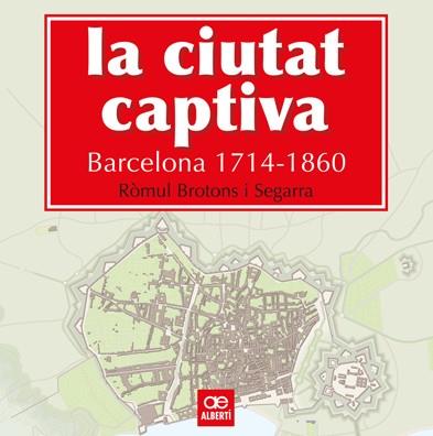 LA CIUTAT CAPTIVA. BARCELONA 1714-1860 | 9788472461499 | BROTONS, RÒMUL | Galatea Llibres | Llibreria online de Reus, Tarragona | Comprar llibres en català i castellà online