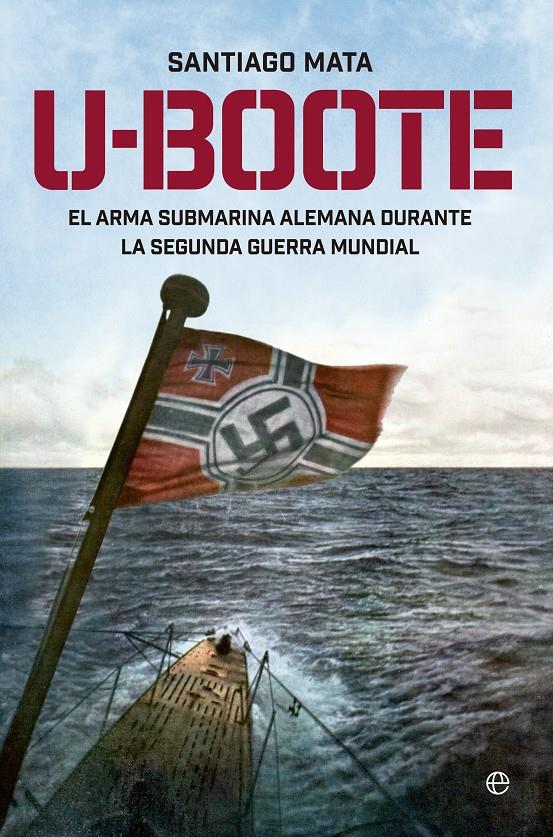 U-BOOTE. EL ARMA SUBMARINA ALEMANA DURANTE LA SEGUNDA GUERRA MUNDIAL. | 9788490604526 | MATA, SANTIAGO | Galatea Llibres | Librería online de Reus, Tarragona | Comprar libros en catalán y castellano online