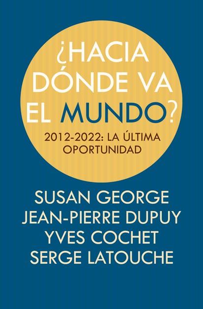 HACIA DÓNDE VA EL MUNDO? | 9788498884494 | COCHET, YVES/LATOUCHE, SERGE/GEORGE, SUSAN/DUPUY, JEAN-PIERRE | Galatea Llibres | Librería online de Reus, Tarragona | Comprar libros en catalán y castellano online