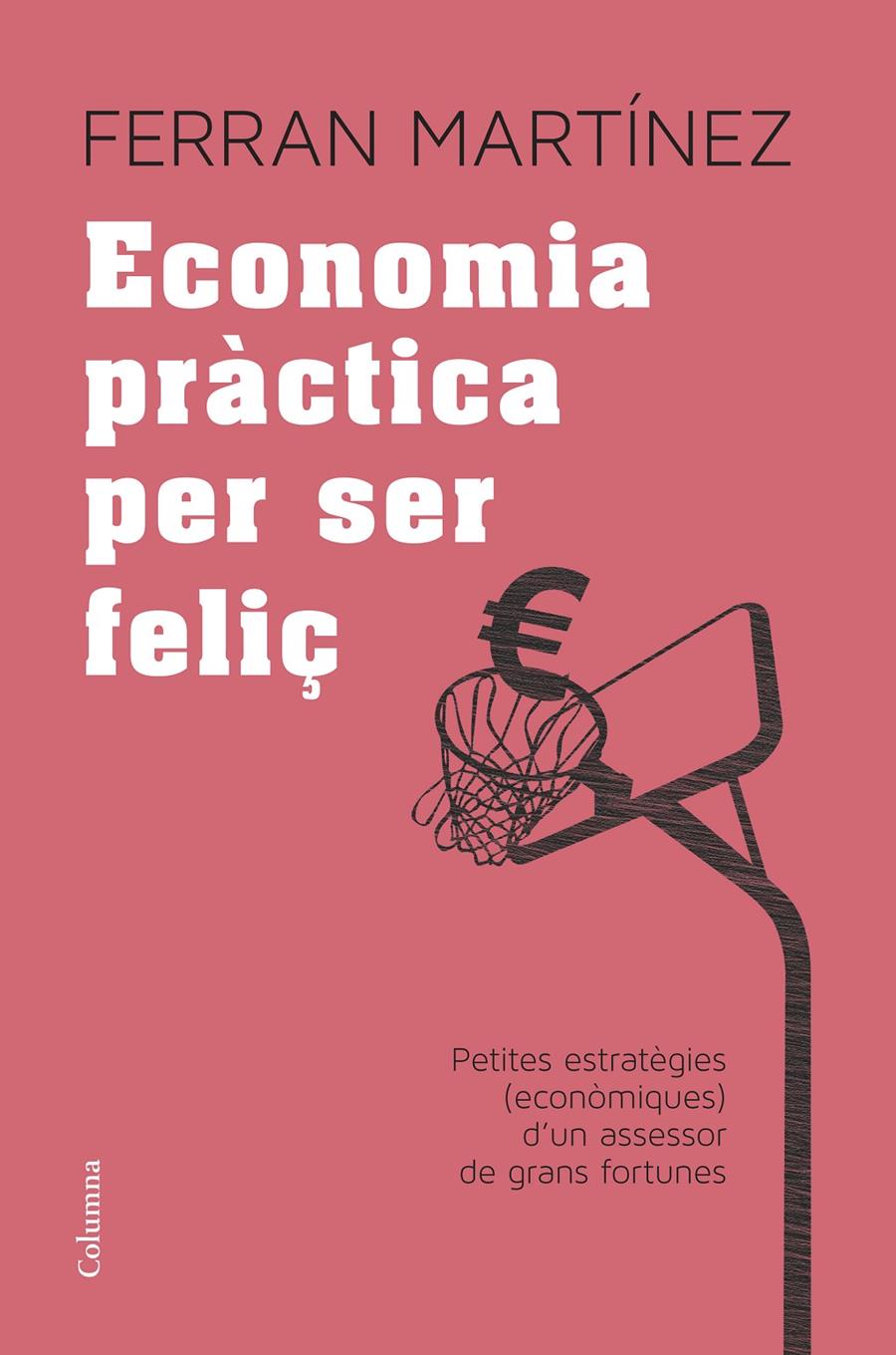 ECONOMIA PRÀCTICA PER SER FELIÇ | 9788466417181 | MARTÍNEZ, FERRAN | Galatea Llibres | Librería online de Reus, Tarragona | Comprar libros en catalán y castellano online