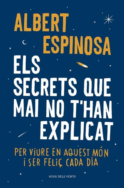 ELS SECRETS QUE MAI NO T'HAN EXPLICAT PER VIURE EN AQUEST MÓN I SER FELIÇ CADA DIA | 9788416430499 | ESPINOSA, ALBERT | Galatea Llibres | Llibreria online de Reus, Tarragona | Comprar llibres en català i castellà online