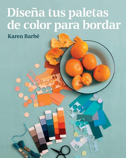 DISEÑA TUS PALETAS DE COLOR PARA BORDAR | 9788425231551 | BARBÉ, KAREN | Galatea Llibres | Librería online de Reus, Tarragona | Comprar libros en catalán y castellano online