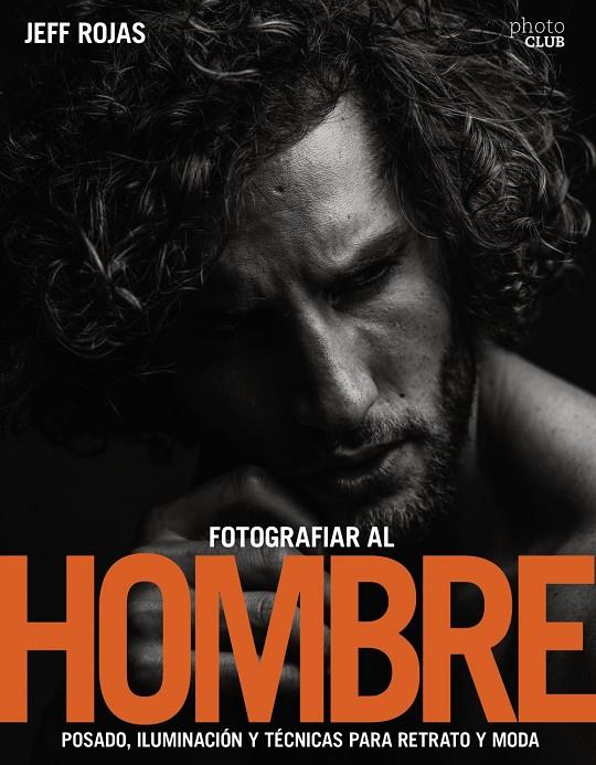 FOTOGRAFIAR AL HOMBRE: POSADO, ILUMINACIóN Y TéCNICAS DE DISPARO PARA RETRATO Y | 9788441539662 | JEFF ROJAS | Galatea Llibres | Llibreria online de Reus, Tarragona | Comprar llibres en català i castellà online