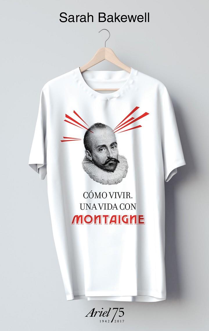 CÓMO VIVIR. UNA VIDA CON MONTAIGNE + CAMISETA. 75 ANIVERSARIO DE ARIEL | 9788434427037 | BAKEWELL, SARAH | Galatea Llibres | Librería online de Reus, Tarragona | Comprar libros en catalán y castellano online
