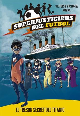 SUPERJUSTICIERS DEL FUTBOL 8. EL TRESOR SECRET DEL TITANIC | 9788424663483 | KOPPA, VICTOR | Galatea Llibres | Llibreria online de Reus, Tarragona | Comprar llibres en català i castellà online
