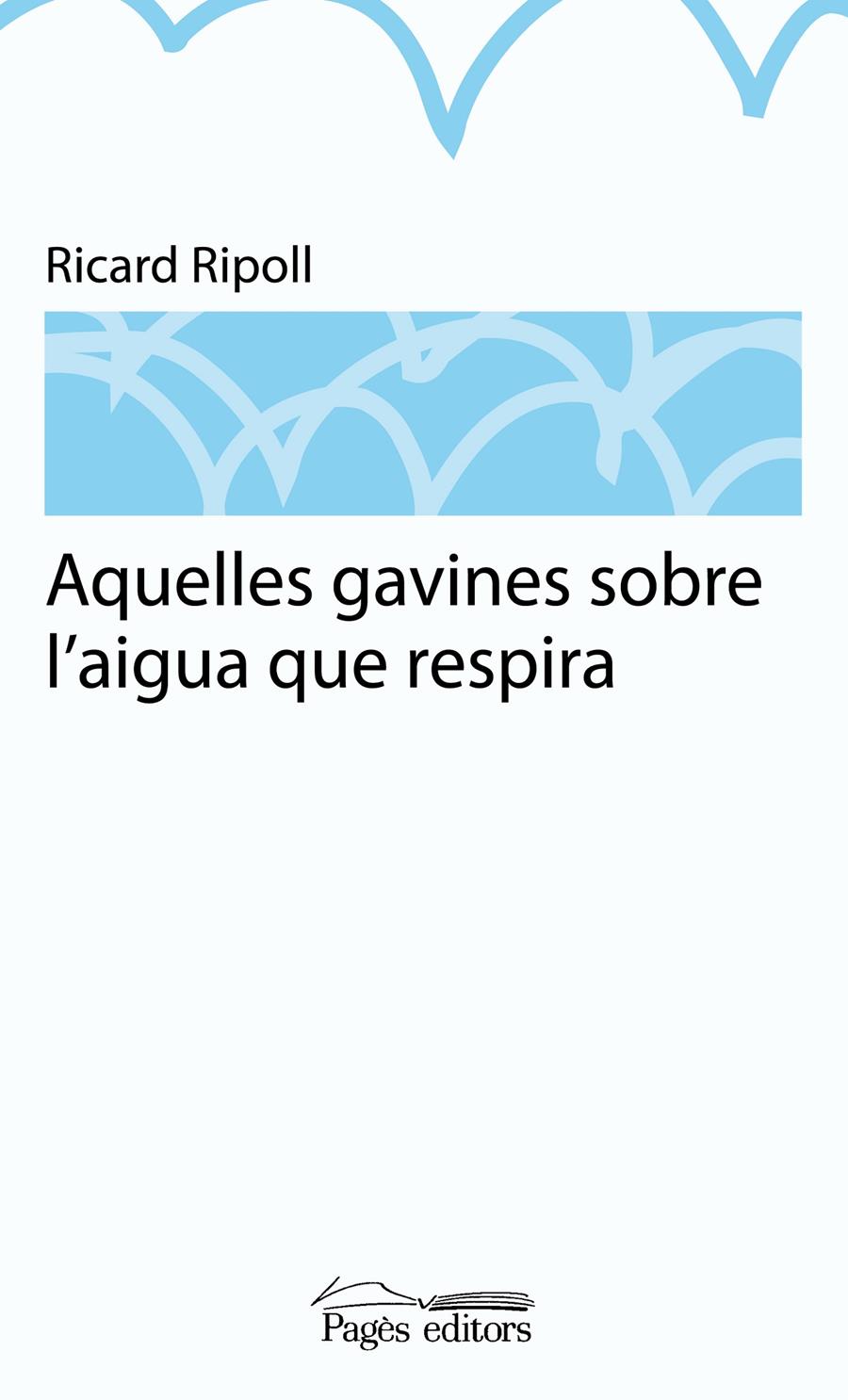 AQUELLES GAVINES SOBRE L'AIGUA QUE RESPIRA | 9788499751481 | RIPOLL VILLANUEVA, RICARD | Galatea Llibres | Llibreria online de Reus, Tarragona | Comprar llibres en català i castellà online
