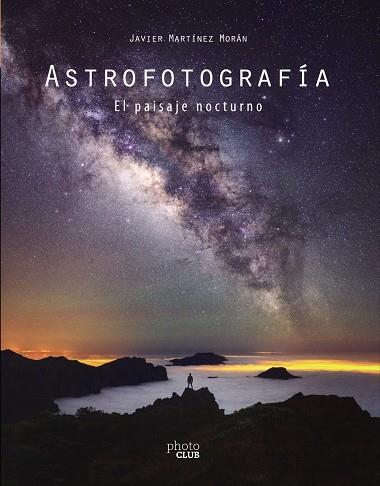 ASTROFOTOGRAFÍA. EL PAISAJE NOCTURNO | 9788441542587 | MARTÍNEZ MORÁN, JAVIER | Galatea Llibres | Llibreria online de Reus, Tarragona | Comprar llibres en català i castellà online