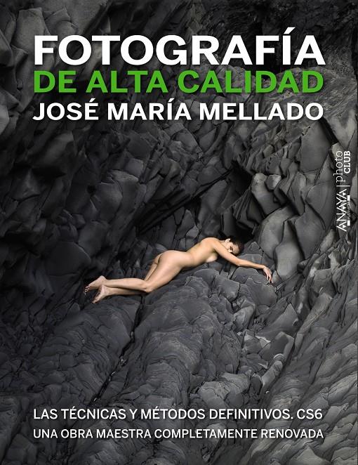 FOTOGRAFÍA DE ALTA CALIDAD. LAS TÉCNICAS Y MÉTODOS DEFINITIVOS. CS6 | 9788441532687 | MELLADO, JOSÉ MARÍA | Galatea Llibres | Llibreria online de Reus, Tarragona | Comprar llibres en català i castellà online