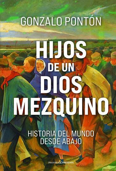 HIJOS DE UN DIOS MEZQUINO HISTORIA DEL MUNDO DESDE ABAJO | 9791399120677 | PONTÓN GÓMEZ, GONZALO | Galatea Llibres | Llibreria online de Reus, Tarragona | Comprar llibres en català i castellà online