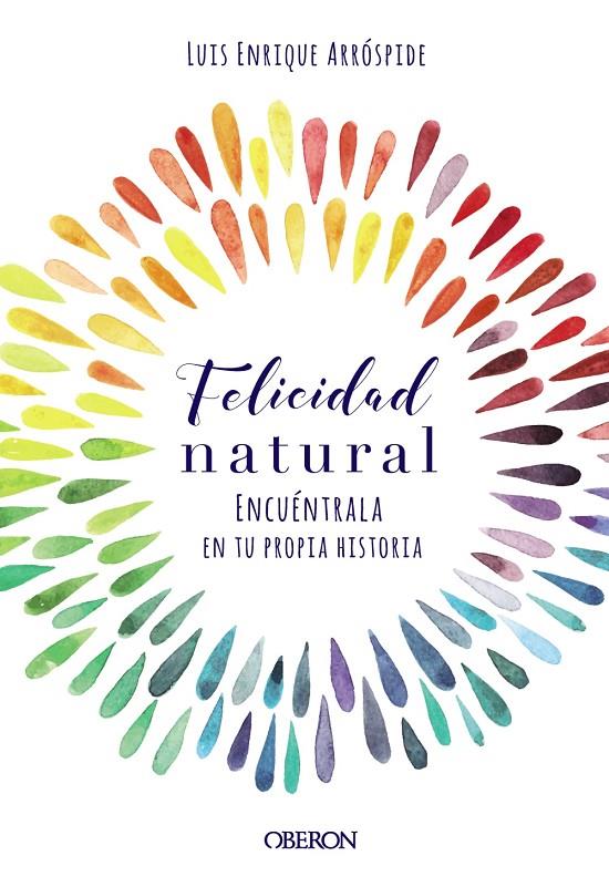 FELICIDAD NATURAL. ENCUÉNTRALA EN TU PROPIA HISTORIA | 9788441540767 | ARRÓSPIDE LIZARASO, LUIS ENRIQUE | Galatea Llibres | Llibreria online de Reus, Tarragona | Comprar llibres en català i castellà online