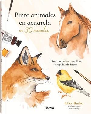 PINTE ANIMALES EN ACUARELA EN 30 MINUTOS | 9789464992991 | BUSCO, KILEY | Galatea Llibres | Llibreria online de Reus, Tarragona | Comprar llibres en català i castellà online
