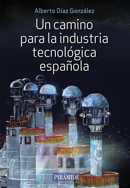 UN CAMINO PARA LA INDUSTRIA TECNOLÓGICA ESPAÑOLA | 9788436846638 | DÍAZ GONZÁLEZ, ALBERTO | Galatea Llibres | Librería online de Reus, Tarragona | Comprar libros en catalán y castellano online