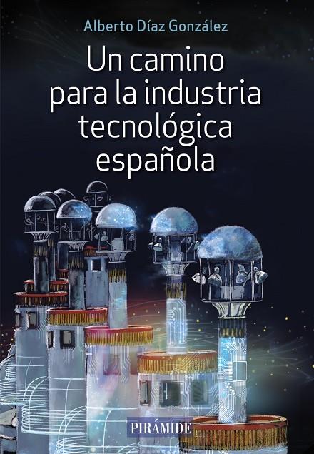 UN CAMINO PARA LA INDUSTRIA TECNOLÓGICA ESPAÑOLA | 9788436846638 | DÍAZ GONZÁLEZ, ALBERTO | Galatea Llibres | Llibreria online de Reus, Tarragona | Comprar llibres en català i castellà online