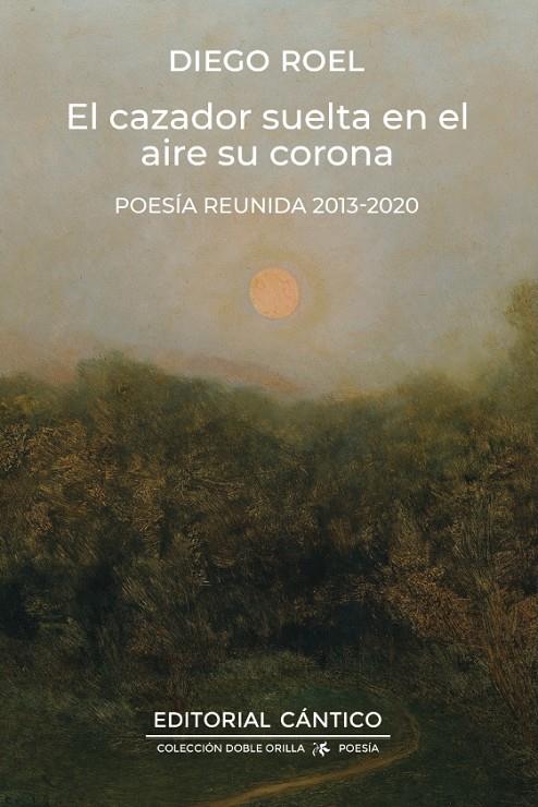 EL CAZADOR SUELTA EN EL AIRE SU CORONA POESIA REUNIDA 2015-2019 | 9788410288928 | ROEL, DIEGO | Galatea Llibres | Librería online de Reus, Tarragona | Comprar libros en catalán y castellano online