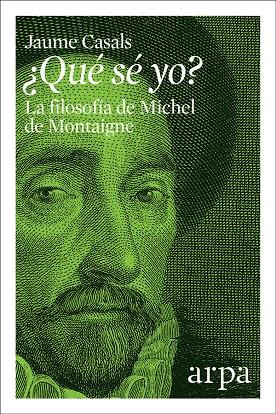 QUÉ SÉ YO? LA FILOSOFÍA DE MICHEL DE MONTAIGNE | 9788416601783 | CASALS, JAUME | Galatea Llibres | Librería online de Reus, Tarragona | Comprar libros en catalán y castellano online