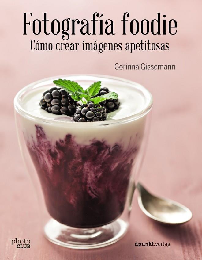 FOTOGRAFÍA FOODIE. CREAR IMÁGENES DELICIOSAS | 9788441538818 | GISSEMANN, CORINNA | Galatea Llibres | Llibreria online de Reus, Tarragona | Comprar llibres en català i castellà online