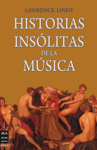 HISTORIAS INSOLITAS DE LA MUSICA | 9788496924840 | LINDT, LAWRENCE | Galatea Llibres | Librería online de Reus, Tarragona | Comprar libros en catalán y castellano online