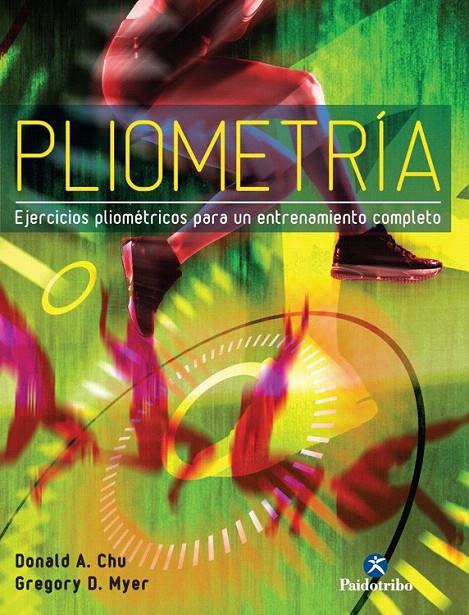 PLIOMETRÍA. EJERCICIOS PLIOMÉTRICOS PARA UN ENTRENAMIENTO COMPLETO | 9788499105338 | CHU, DONALD A./MYER, GREGORY D. | Galatea Llibres | Librería online de Reus, Tarragona | Comprar libros en catalán y castellano online