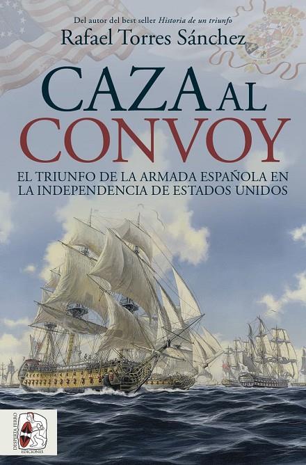 CAZA AL CONVOY. EL TRIUNFO DE LA ARMADA ESPAÑOLA EN LA INDEPENDENCIA DE ESTADOS | 9788412984781 | TORRES SÁNCHEZ, RAFAEL | Galatea Llibres | Librería online de Reus, Tarragona | Comprar libros en catalán y castellano online