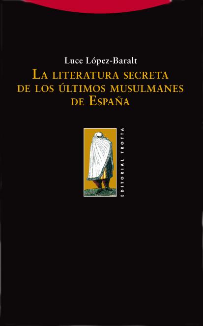 LITERATURA SECRETA DE LOS ULTIMOS MUSULMANES EN ESPAÑA | 9788498790252 | LOPEZ BARALT, LUCE | Galatea Llibres | Librería online de Reus, Tarragona | Comprar libros en catalán y castellano online