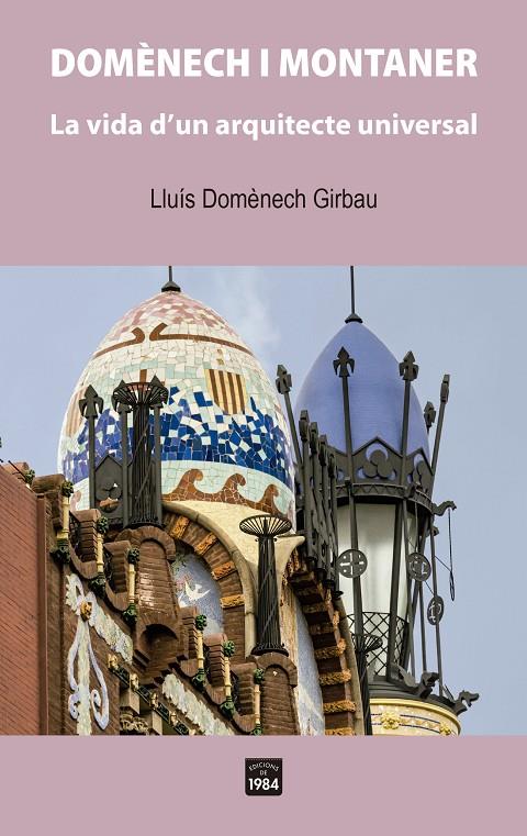 DOMÈNECH I MONTANER. LA VIDA D’UN ARQUITECTE UNIVERSAL | 9788418858314 | DOMÈNECH GIRBAU, LLUÍS | Galatea Llibres | Librería online de Reus, Tarragona | Comprar libros en catalán y castellano online