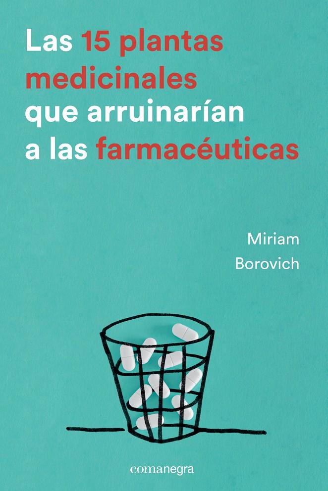 LAS 15 PLANTAS MEDICINALES QUE ARRUINARÍAN A LAS FARMACÉUTICAS | 9788416605033 | BOROVICH, MIRIAM | Galatea Llibres | Librería online de Reus, Tarragona | Comprar libros en catalán y castellano online