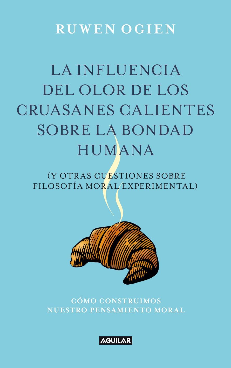 LA INFLUENCIA DEL OLOR DE LOS CRUASANES CALIENTES COBRE LA BONDAD HUMANA | 9788403012240 | OGIEN, RUWEN | Galatea Llibres | Librería online de Reus, Tarragona | Comprar libros en catalán y castellano online