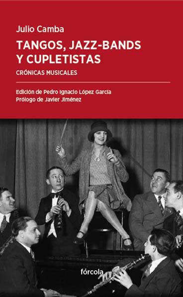 TANGOS, JAZZ-BANDS Y CUPLETISTAS | 9788416247578 | CAMBA, JULIO | Galatea Llibres | Llibreria online de Reus, Tarragona | Comprar llibres en català i castellà online