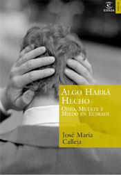 ALGO HABRA HECHO : ODIO, MIEDO Y MUERTE EN EUSKADI | 9788467020342 | CALLEJA, JOSE MARIA | Galatea Llibres | Librería online de Reus, Tarragona | Comprar libros en catalán y castellano online