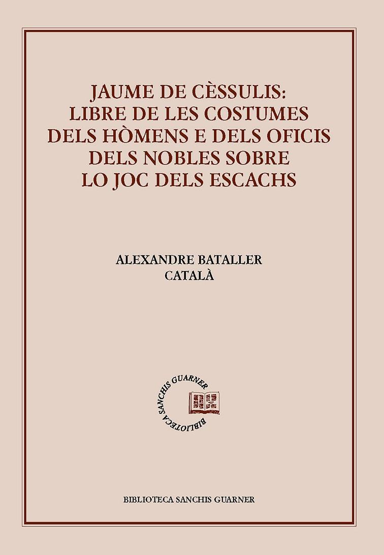JAUME DE CÈSSULIS: LIBRE DE LES COSTUMES DELS HÓMENS E DELS OFICIS DELS NOBLES SOBRE LO JOC DELS ESCACHS | 9788491910251 | DE CÈSSULIS, JAUME | Galatea Llibres | Librería online de Reus, Tarragona | Comprar libros en catalán y castellano online