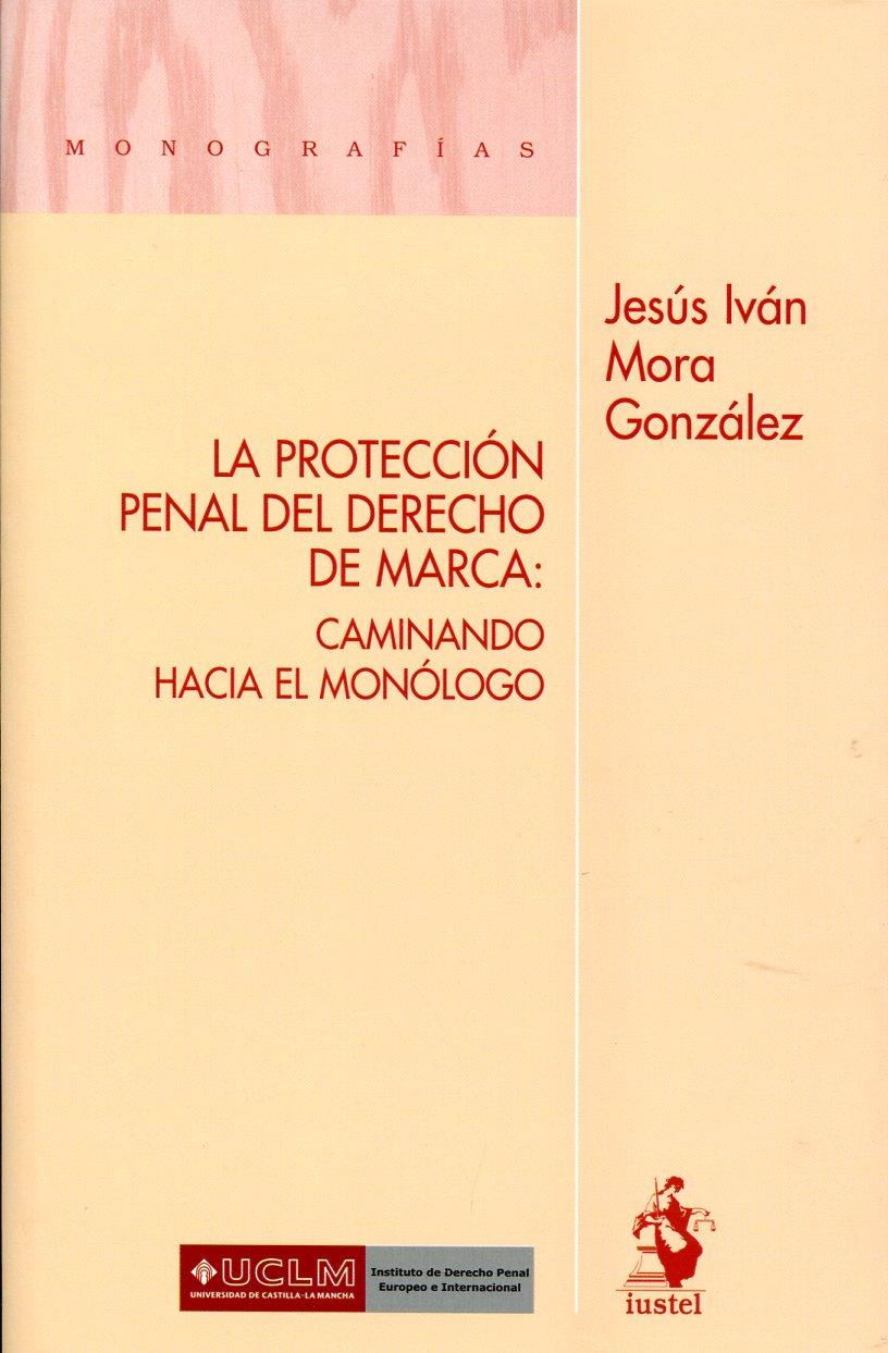 PROTECCION PENAL DERECHO DE MARCA CAMINANDO HACIA EL MONOLOG | 9788498901818 | MORA GONZALEZ, JESUS IVAN | Galatea Llibres | Llibreria online de Reus, Tarragona | Comprar llibres en català i castellà online